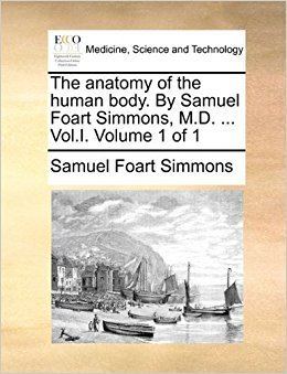 Samuel Foart Simmons The anatomy of the human body By Samuel Foart Simmons MD Vol