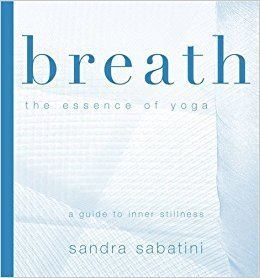 Sandra Sabatini Breath The Essence of Yoga Sandra Sabatini 9781905177097 Amazon