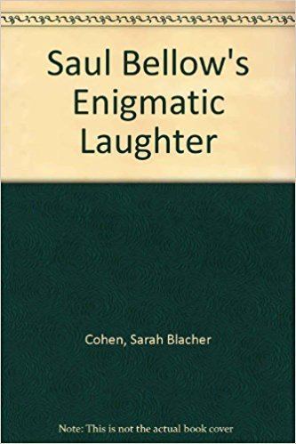 Sarah Blacher Cohen Saul Bellows Enigmatic Laughter Sarah Blacher Cohen 9780252004018