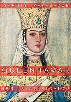Sargis Kakabadze Queen Tamar Her Significance eBook Sargis Kakabadze Michael P
