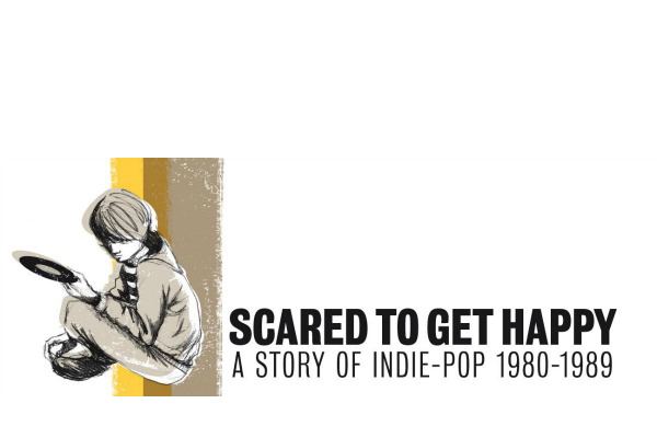 Scared to Get Happy: A Story of Indie-Pop 1980–1989 wwwslicingupeyeballscomwpcontentuploads2013