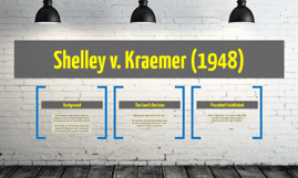 Shelley v. Kraemer Shelley v Kraemer 1948 by daniel peterson on Prezi