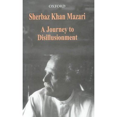 Sherbaz Khan Mazari A Journey to Disillusionment by Sherbaz Khan Mazari