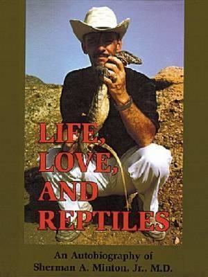 Sherman A. Minton Life Love and Reptiles An Autobiography of Sherman A Minton Jr