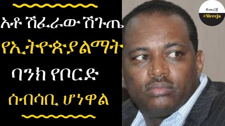 Shiferaw Shigute Ethiopia Ato Shiferaw Shigute assigned bord member of construction