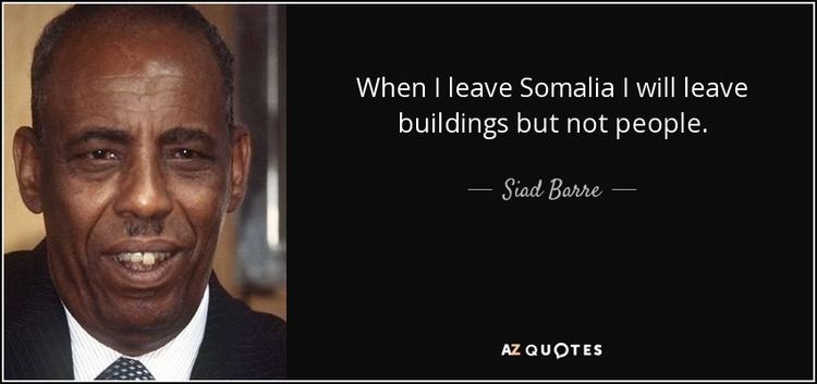 Siad Barre Siad Barre quote When I leave Somalia I will leave buildings but not