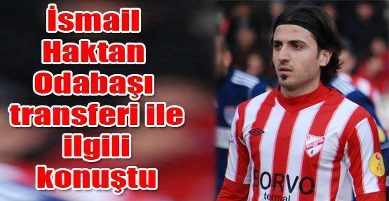 İsmail Haktan Odabaşı smail Haktan Odaba transferi ile ilgili konutu