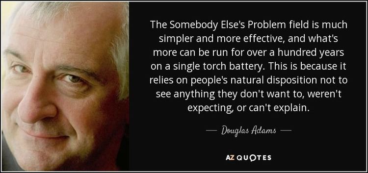 Somebody else's problem Douglas Adams quote The Somebody Else39s Problem field is much