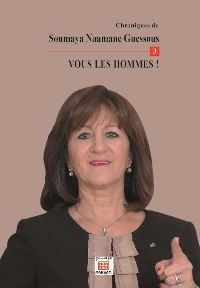 Soumaya Naamane Guessous Chroniques de Soumaya Naamane Guessous Vous les hommes Tome 3