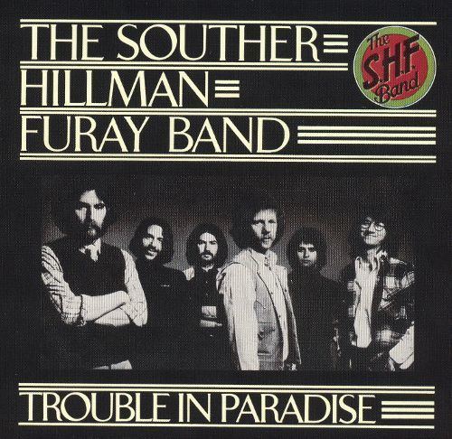 Souther–Hillman–Furay Band Trouble in Paradise SoutherHillmanFuray Band Songs Reviews