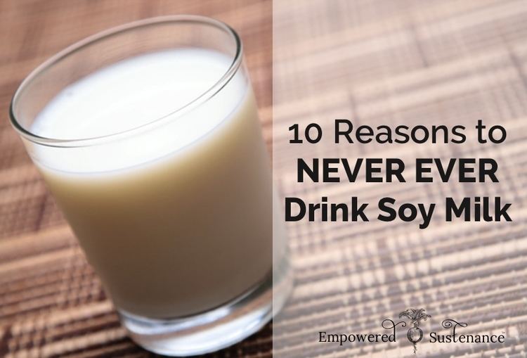 Soy milk 10 Reasons to Never Ever Drink Soy Milk