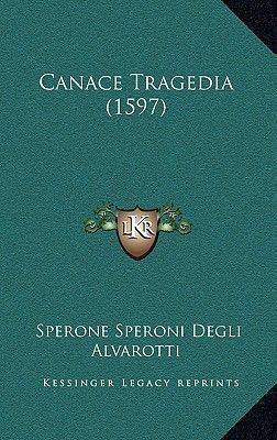 Sperone Speroni Canace Tragedia 1597 by Sperone Speroni Degli Alvarotti