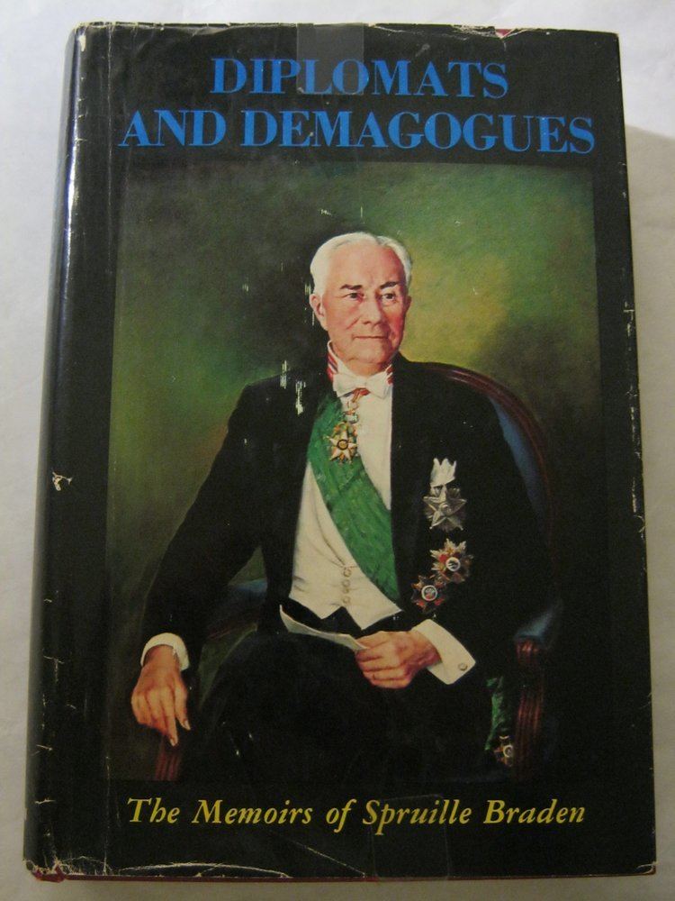 Spruille Braden Diplomats and Demagogues The Memoirs of Spruille Braden Spruille