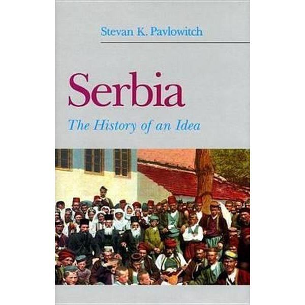 Stevan K. Pavlowitch Booktopia Serbia The History of an Idea by Stevan K Pavlowitch