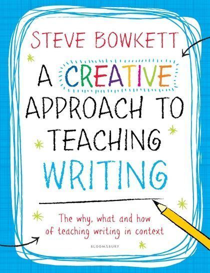 Steve Bowkett A Creative Approach to Teaching Writing Steve Bowkett Bloomsbury