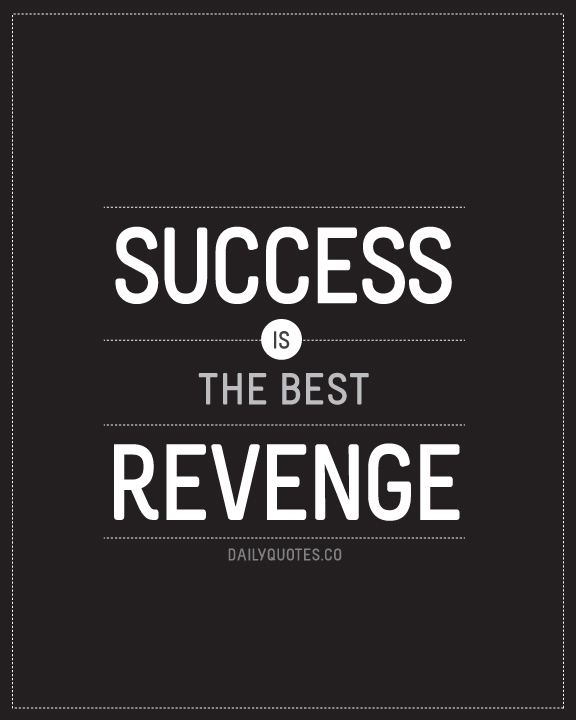 Success Is the Best Revenge Success is the best Revenge Daily Quotes