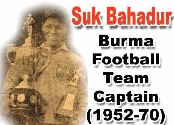 Suk Bahadur Suk Bahadur Captain of Burma Football Team 19521970