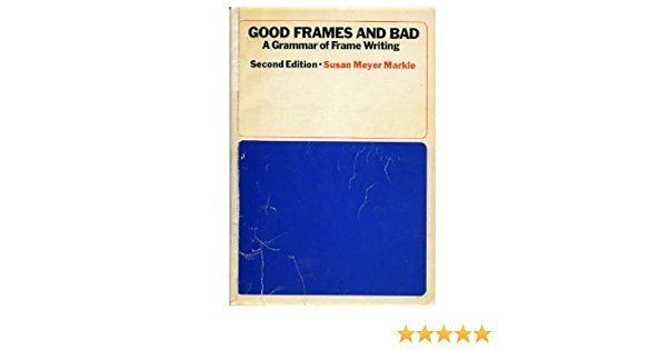 Susan Meyer Markle Good Frames and Bad A Grammar of Frame Writing Susan Meyer Markle