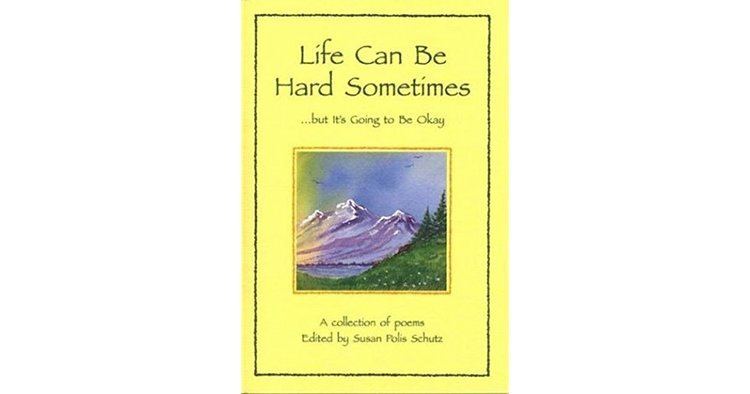 Susan Polis Schutz Life Can Be Hard Sometimes But Its Going to Be Okay A Collection