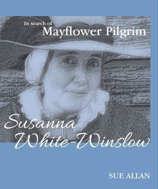 In Search of Mayflower Pilgrim Susanna White-Winslow by Sue Allan