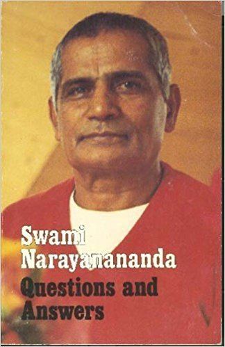 Swami Narayanananda Questions and Answers The complete works of Swami Narayanananda