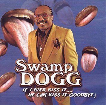 Swamp Dogg Swamp Dogg If I Ever Kiss It He Can Kiss It Goodbye