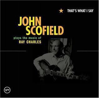 That's What I Say: John Scofield Plays the Music of Ray Charles httpsuploadwikimediaorgwikipediaen224Tha