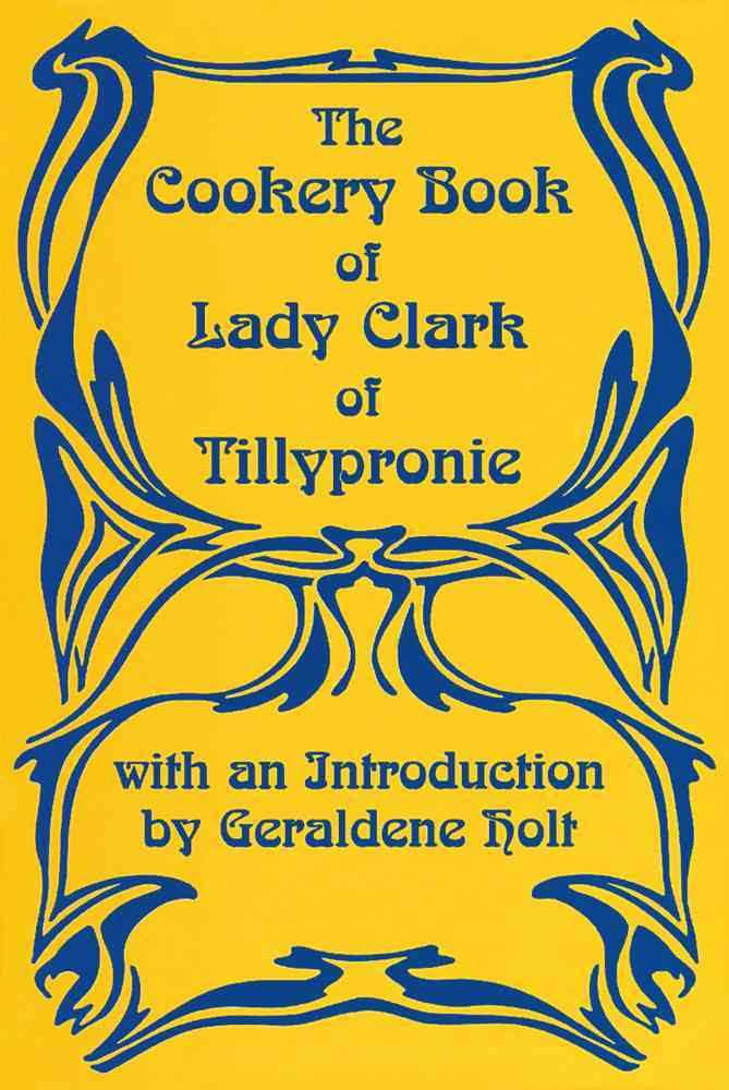 The Cookery Book of Lady Clark of Tillypronie t3gstaticcomimagesqtbnANd9GcSskCcSNhdAbF6Ic