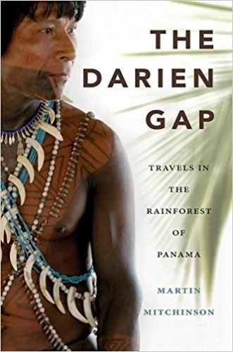 The Darien Gap The Darien Gap Travels in the Rainforest of Panama Martin