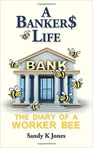 The Diary of a Worker A Banker Life The Diary of a Worker Bee Sandy K Jones