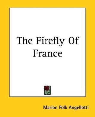 The Firefly of France The Firefly of France by Marion Polk Angellotti Reviews