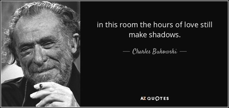 The Hours of Love Charles Bukowski quote in this room the hours of love still make
