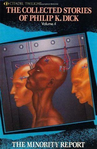 The Minority Report The Collected Stories of Philip K Dick 4 The Minority Report by