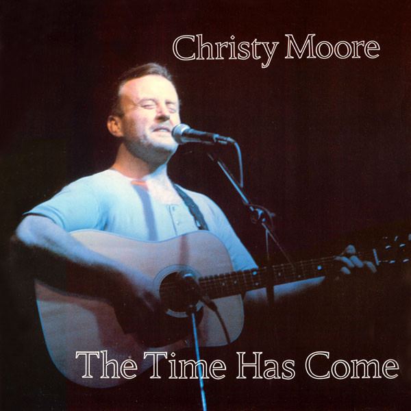 The Time Has Come (Christy Moore album) httpsimgdiscogscom8U1Oo4OzTUyYpEOGE9GxlDJFq