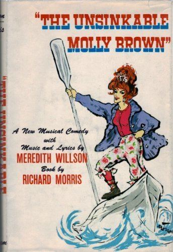 The Unsinkable Molly Brown (musical) The Unsinkable Molly Brown 1960 Musical composed by Meredith