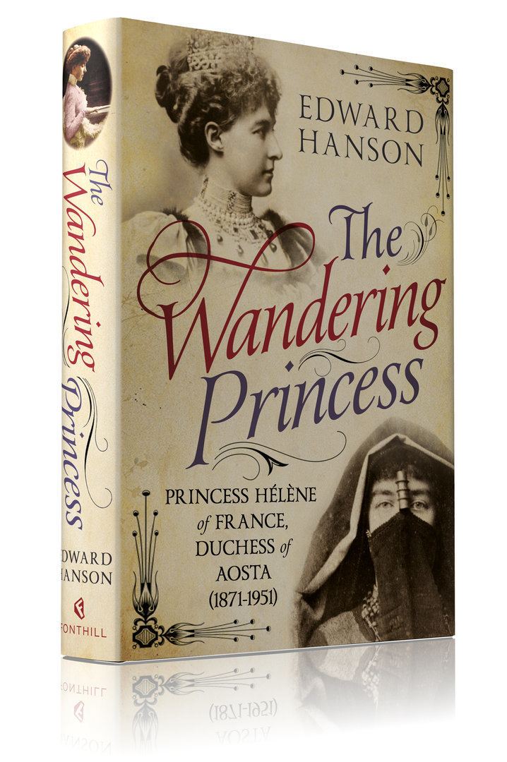 The Wandering Princess The Wandering Princess Princess Hlne of France Duchess of Aosta
