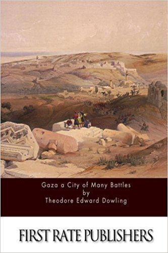 Theodore Edward Dowling Gaza a City of Many Battles Theodore Edward Dowling 9781514878521