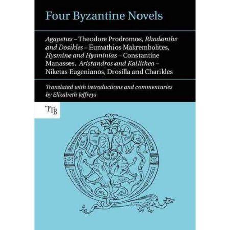 Theodore Prodromos Four Byzantine Novels Theodore Prodromos Rhodanthe and Dosikles