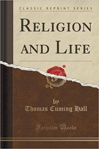 Thomas Cuming Hall Religion and Life Classic Reprint Thomas Cuming Hall
