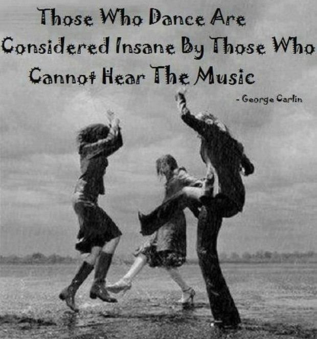 george carlin quotes Those who dance are considered insane by