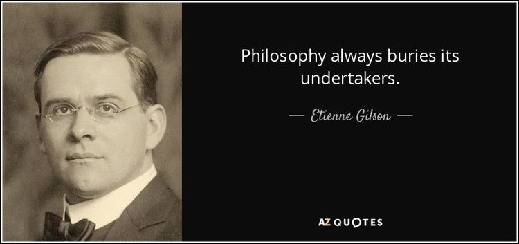 Étienne Gilson Etienne Gilson quote Philosophy always buries its undertakers