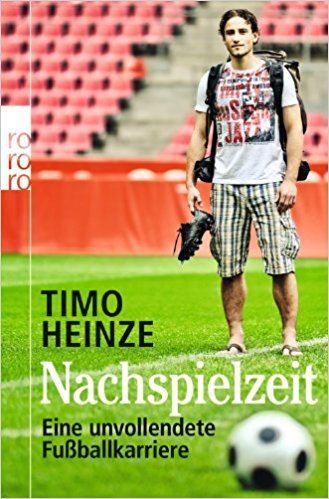 Timo Heinze Nachspielzeit Eine unvollendete Fuballkarriere Timo
