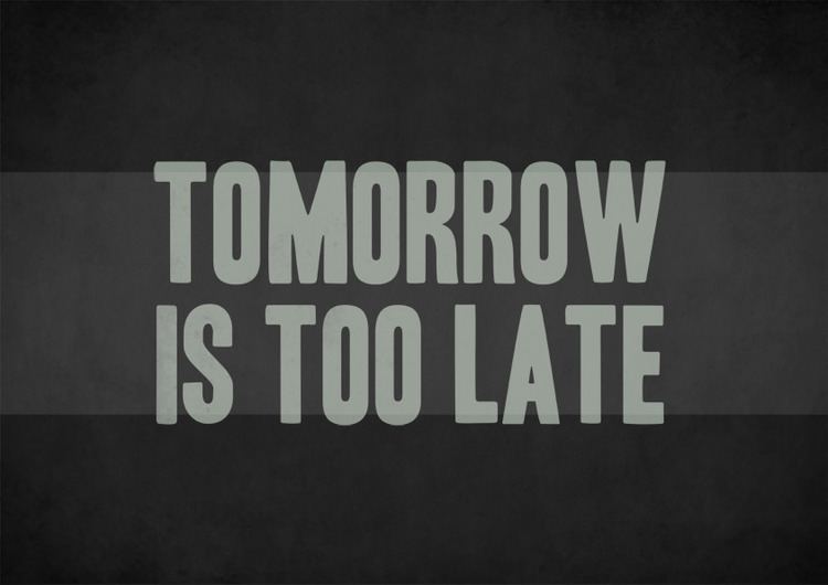 Tomorrow Is Too Late Tomorrow is too late 190780