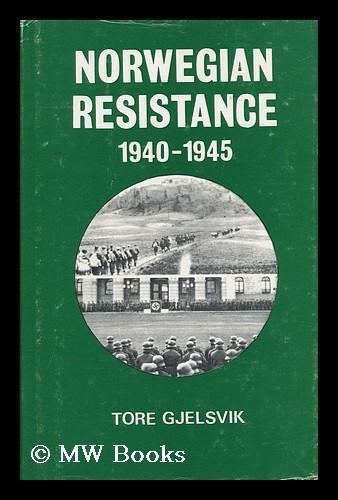 Tore Gjelsvik Norwegian Resistance 19401945 by Tore Gjelsvik Translated from