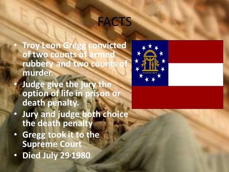 Troy Leon Gregg Gregg v Georgia By Sarah Jaskie FACTS Troy Leon Gregg convicted of