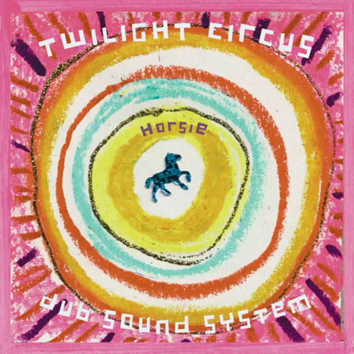 Twilight Circus Dub Sound System Horsie Remastered 2013 Twilight Circus
