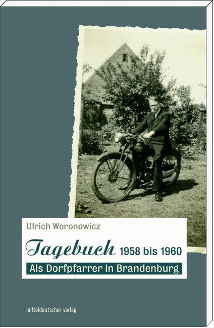 Ulrich Woronowicz Ulrich Woronowicz Tagebuch von 19581960 Als Dorfpfarrer in