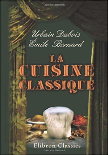 Urbain Dubois La cuisine classique French Edition mile Bernard
