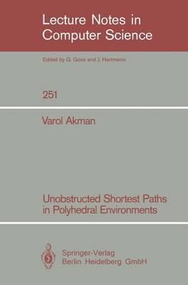 Varol Akman Unobstructed Shortest Paths in Polyhedral Environments Varol Akman