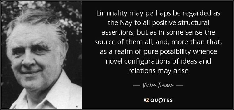 Victor Turner Victor Turner quote Liminality may perhaps be regarded as the Nay